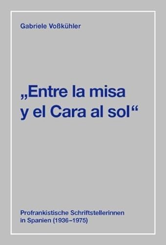 9783938944448: "Entre la misa y el Cara al sol". Profrankistische Schriftstellerinnen in Spanien (1936-1975).