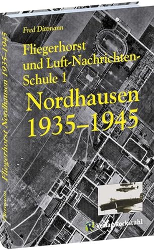 Imagen de archivo de Fliegerhorst und Luft-Nachrichten-Schule 1 Nordhausen 1935 -1945 a la venta por GreatBookPrices