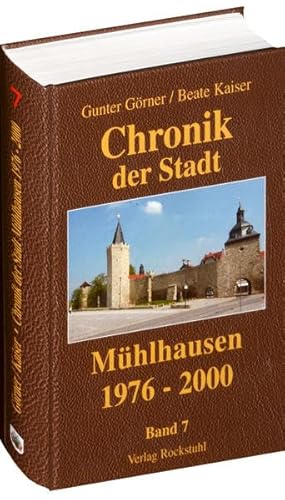 Chronik der Stadt Mühlhausen in Thüringen. BAND 7 (1976-2000) - Görner, Gunter; Kaiser, Beate