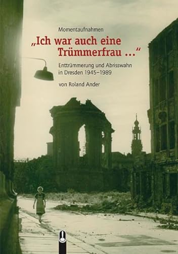 9783939025085: Ich war auch eine Trmmerfrau...: Enttrmmerung und Abrisswahn in Dresden 1945-1989. Ein Beitrag zur ostdeutschen Baugeschichte