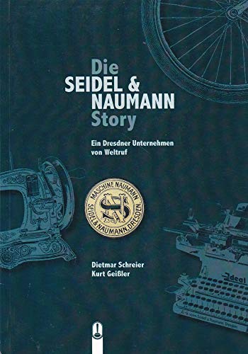 9783939025191: Die SEIDEL & NAUMANN Story: Ein Dresdner Unternehmen von Weltruf