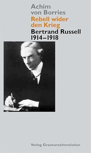 Rebell wider den Krieg, Bertrand Russell: 1914 - 1918. - Borries, Achim von