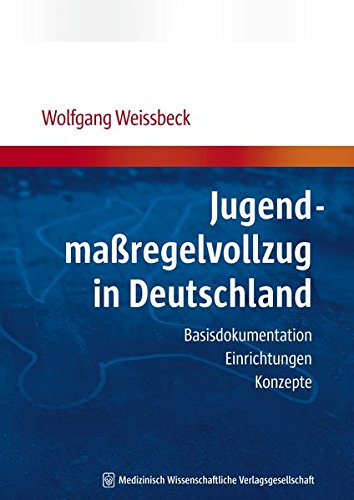 Jugendmaßregelvollzug in Deutschland : Basisdokumentation, Einrichtungen, Konzepte - Wolfgang Weissbeck