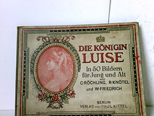 Die Königin Luise - Röchling, Carl, Richard Knötel und Woldemar Friedrich