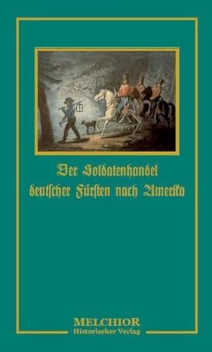 Beispielbild fr Der Soldatenhandel deutscher Frsten nach Amerika: Ein Beitrag zur Kulturgeschichte des achtzehnten Jahrhunderts. Historische Bibliothek. zum Verkauf von Antiquariat J. Hnteler