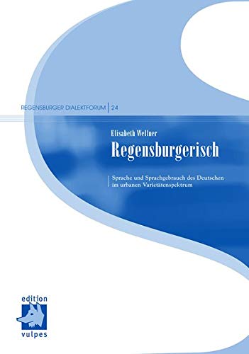 9783939112334: Regensburgerisch: Sprache und Sprachgebrauch des Deutschen im urbanen Variettenspektrum (Regensburger Dialektforum) - Wellner, Elisabeth