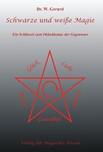 Schwarze und weiße Magie: Ein Schlüssel zum Okkultismus der Gegenwart - Gerard W
