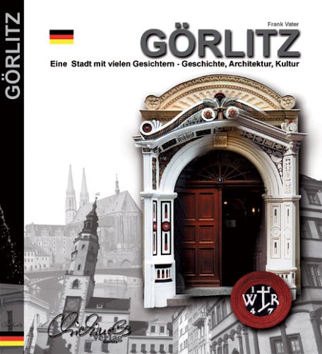 Görlitz : eine Stadt mit vielen Gesichtern ; Geschichte, Architektur, Kultur. - Vater, Frank