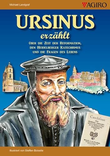 URSINUS erzählt: Über die Zeit der Reformation, den Heidelberger Katechismus und die Fragen des Lebens