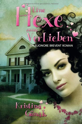 Eine Hexe zum Verlieben: Der erste Elionore Brevent Roman - Günak, Kristina