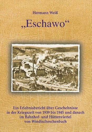 Beispielbild fr Eschawo: Ein Erlebnisbericht ber Geschehnisse in der Kriegszeit von 1939 bis 1945 und danach im Bahnhof- und Httenviertel von Windischeschenbach zum Verkauf von medimops