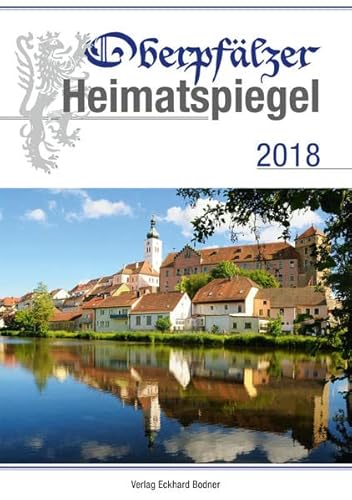 Oberpfälzer Heimatspiegel / Oberpfälzer Heimatspiegel 2018 - Baron, Bernhard M., Mitterhuber, Willy