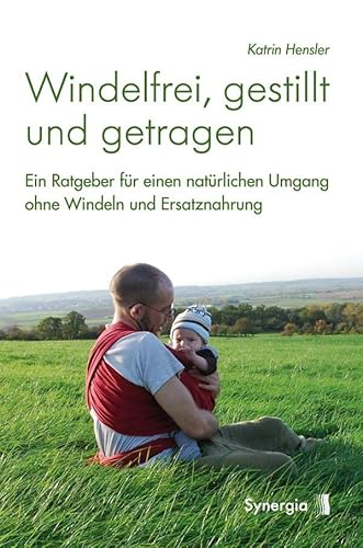 9783939272878: Windelfrei, gestillt und getragen: Ein Ratgeber fr einen natrlichen Umgang ohne Windeln und Ersatznahrung