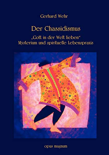Der Chassidismus: Gott in der Welt lieben. Mysterium und spirituelle Lebenspraxis (German Edition) (9783939322108) by Wehr, Gerhard