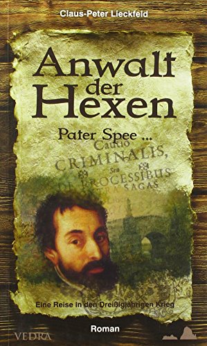 ANWALT DER HEXEN. Pater Spee . und der Mann, der ihn zweimal traf ; eine Reise in den Dreißigjährigen Krieg - Lieckfeld, Claus-Peter