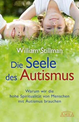 Die Seele des Autismus: Warum wir die hohe SpiritualitÃ¤t von Menschen mit Autismus brauchen (9783939373155) by Stillman, William