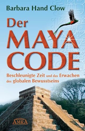 2012 - Der Maya Code. Beschleunigte Zeit und das Erwachen des globalen Bewusstseins - Clow, Barbara Hand