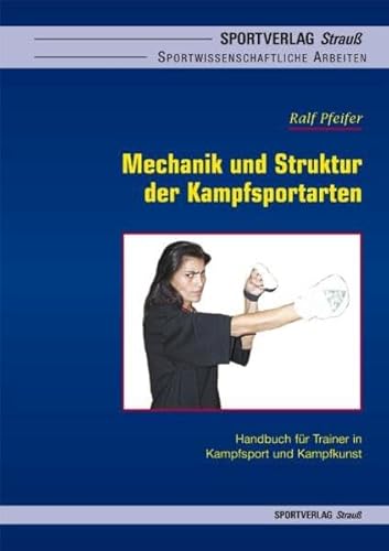 Mechanik und Struktur der Kampfsportarten - Ralf Pfeifer