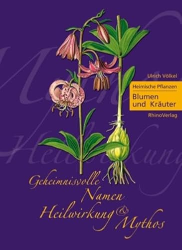 Heimische Pflanzen - Geheimnisvolle Namen, Heilwirkung und Mythos : Teil 1: Blumen & Kräuter - Ulrich Völkel
