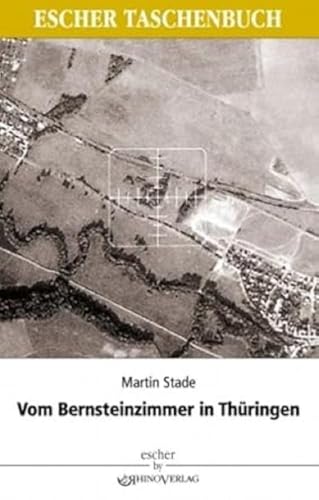 Vom Bernsteinzimmer in Thüringen und anderen Hohlräumen : Berichte über die Tätigkeit des SD 1942-1945 - Martin Stade