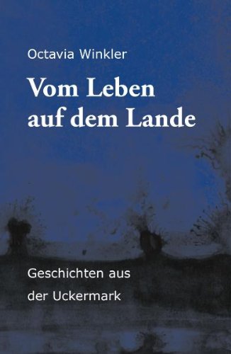 Vom Leben auf dem Lande: Geschichten aus der Uckermark - Octavia Winkler