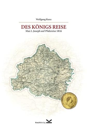 Stock image for Des Knigs Reise: Max I. Joseph auf Pfalzreise 1816 for sale by medimops