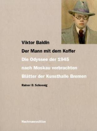 9783939429135: Viktor Baldin. Der Mann mit dem Koffer: Die Odyssee der 1945 nach Moskau verbrachten Bltter der Kunsthalle Bremen