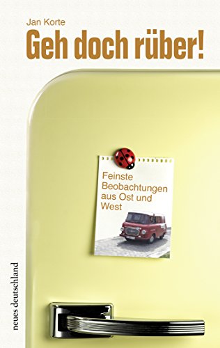 Geh doch rüber. Feinste Beobachtungen aus Ost und West feinste Beobachtungen aus Ost und West - Korte, Jan