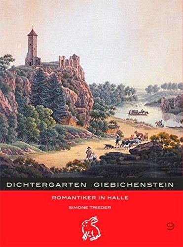 Dichtergarten Giebichenstein : Romantiker in Halle / Simone Trieder. [Hrsg.: Peter Gerlach und Moritz Götze] - Trieder, Simone (Mitwirkender), Gerlach, Peter (Herausgeber)