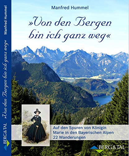 Stock image for Von den Bergen bin ich ganz weg: Auf den Spuren von Knigin Marie in den Bayerischen Alpen - 23 Wanderungen for sale by medimops
