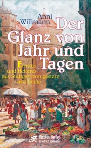 Beispielbild fr Der Glanz von Jahr und Tagen: Ernstes und Heiteres aus Stuttgart von gestern und heute zum Verkauf von medimops