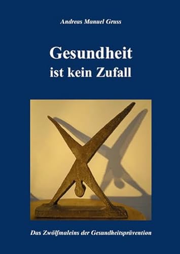 Gesundheit ist kein Zufall: Das Zwölfmaleins der Gesundheitsprävention - Gruss Andreas, Manuel