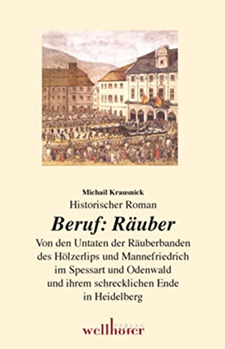 9783939540380: Beruf Ruber: Von den Untaten der Ruberbanden des Hlzerlips und Mannefriedrich im Spessart und Odenwald und ihrem schrecklichen Ende in Heidelberg