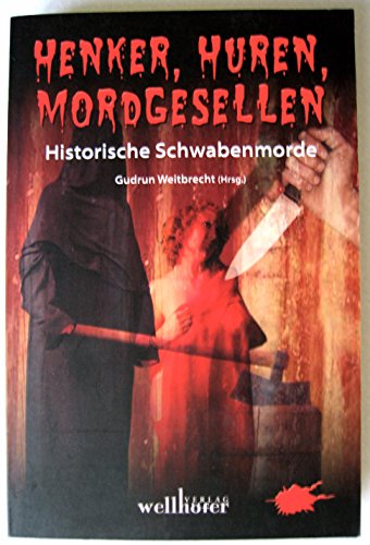 Henker, Huren, Mordgesellen: Historische Schwabenmorde.
