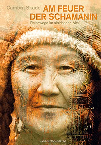 Am Feuer der Schamanin : Reisewege im sibirischen Altai - Cambra Skadé