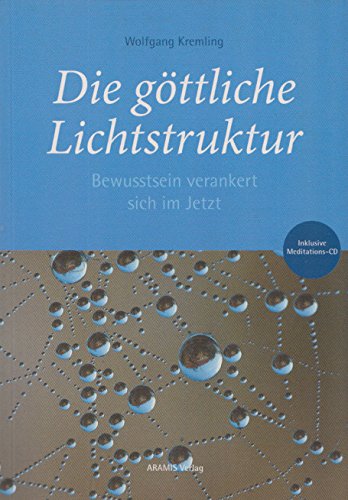 9783939590002: Die gttliche Lichtstruktur: Bewusstsein verankert sich im Jetzt - Wolfgang Kremling