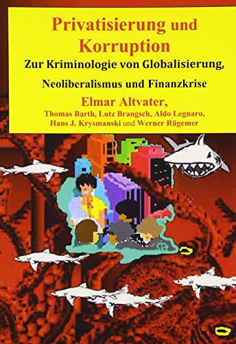 Privatisierung und Korruption: Zur Kriminologie von Globalisierung, Neoliberalismus und Finanzkrise - Altvater, Elmar