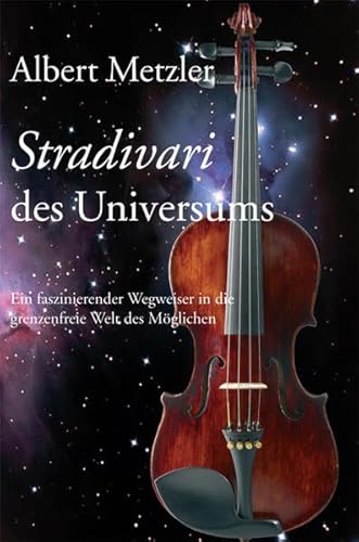 Stradivari des Universums. Ein faszinierender Wegweiser in die grenzenfreie Welt des Möglichen.