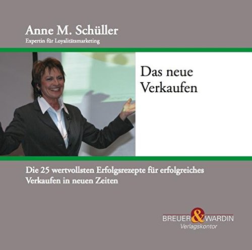 Das neue Verkaufen: Die 25 wertvollsten Erfolgsrezepte für erfolgreiches Verkaufen in neuen Zeiten - Schüller, Anne M.
