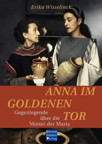 Anna im Goldenen Tor: Gegenlegende über die Mutter der Maria. Neuausgabe - Erika Wisselinck