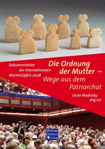 Die Ordnung der Mutter - Wege aus dem Patriarchat : Dokumentation des Internationalen MutterGipfels 2008. - Madeisky, Uschi