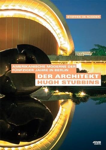 Der Architekt Hugh A. Stubbins: Amerikanische Moderne der Fünfziger Jahre in Berlin - Steffen de Rudder