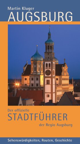 Augsburg - Der offizielle Stadtführer der Regio Augsburg : Sehenswürdigkeiten, Routen, Geschichte. - Kluger, Martin