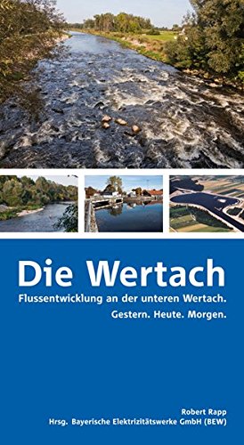 Imagen de archivo de Die Wertach: Flussentwicklung an der unteren Wertach. Gestern. Heute. Morgen a la venta por medimops
