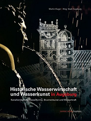Stock image for Historische Wasserwirtschaft und Wasserkunst in Augsburg: Kanallandschaft, Wassertrme, Brunnenkunst und Wasserkraft for sale by medimops