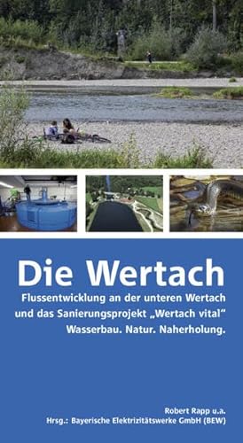 Stock image for Die Wertach: Flussentwicklung an der unteren Wertach und das Sanierungsprojekt "Wertach vital". Wasserbau. Natur. Naherholung for sale by medimops
