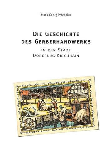 Imagen de archivo de Die Geschichte des Gerberhandwerks: In der Stadt Doberlug-Kirchhain a la venta por medimops