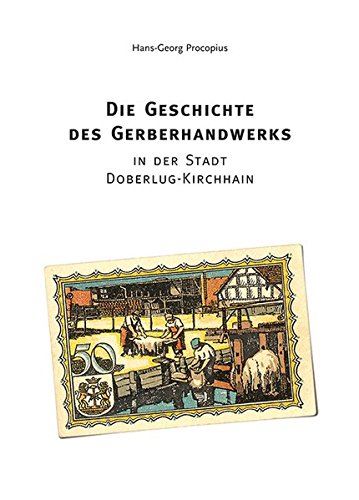 Stock image for Die Geschichte des Gerberhandwerks: In der Stadt Doberlug-Kirchhain for sale by medimops