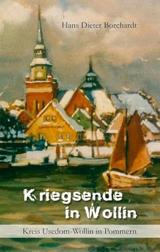 9783939665793: Kriegsende in Wollin: Authentische Geschehnisse kurz vor und nach dem Zweiten Weltkrieg in der pommerschen Stadt Wollin und Umgebung