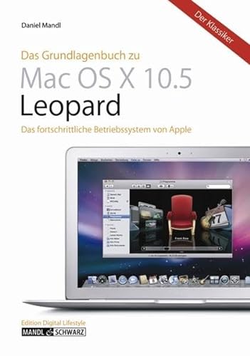 Das Grundlagenbuch zu Mac OS X 10.5 Leopard. Das Betriebssystem von Apple in der Praxis kompetent und unterhaltsam erklärt - Daniel, Mandl und Schwarz Michael
